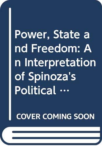 Power, State and Freedom: An Interpretation of Spinoza's Political Philosophy (Philosophia Spinozae perennis, Band 5) Philosophy