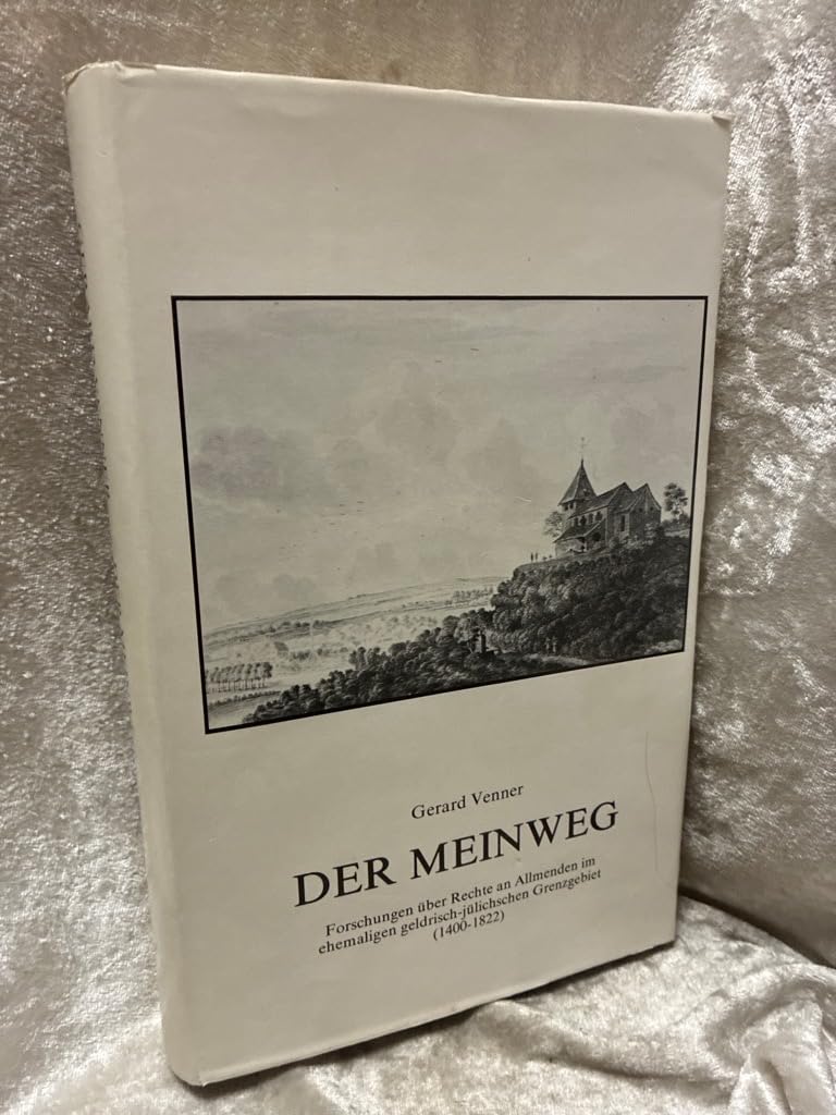 Der Meinweg. Forschungen über Rechte an Allmenden im ehemaligen geldrisch-jülichschen Grenzgebiet (1400-1822) Books