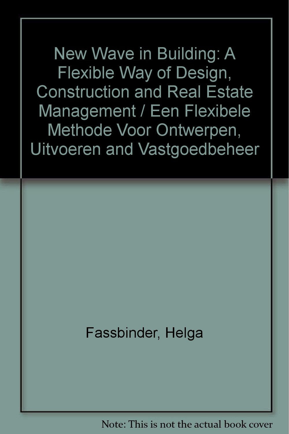 New Wave in Building: A Flexible Way of Design, Construction and Real Estate Management / Een Flexibele Methode Voor Ontwerpen, Uitvoeren and Vastgoedbeheer Architecture