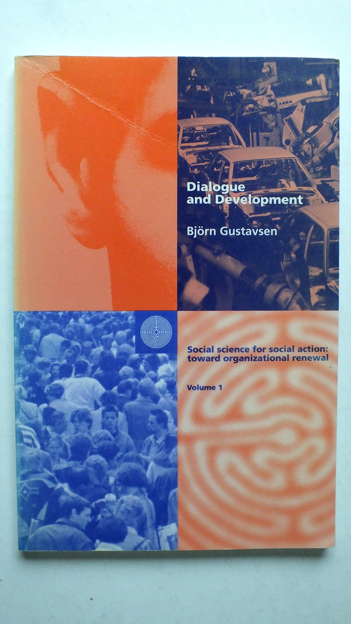 Dialogue and Development: Theory of Communication, Action Research and the Restructuring of Working Life (Social science for social action: toward organizational renewal, Band 1) Social Sciences