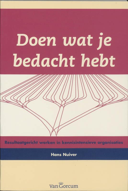 Doen wat je bedacht hebt: resultaatgericht werken in kennisintensieve organisaties Business, Finance & Career