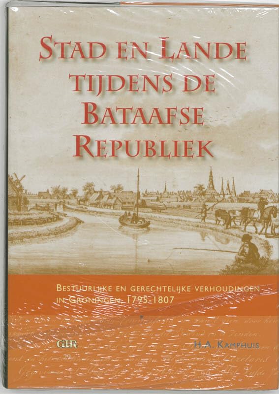 Stad en lande tijdens de Bataafse Republiek: bestuurlijke en gerechtelijke verhoudingen in Groningen, 1795-1807 book
