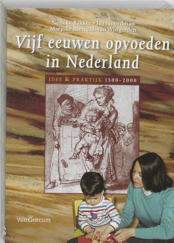Vijf eeuwen opvoeden in Nederland: idee en praktijk 1500-2000 book