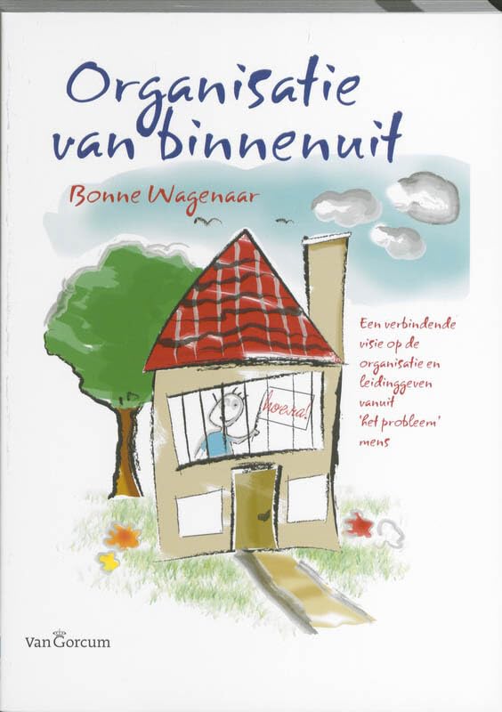Organisatie van binnenuit: een verbindende visie op de organisatie en leidinggeven vanuit 'het probleem' mens Business, Finance & Career