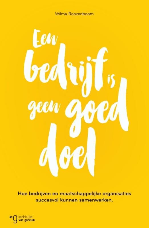 Een bedrijf is geen goed doel: hoe bedrijven en maatschappelijke organisaties succesvol kunnen samenwerken book