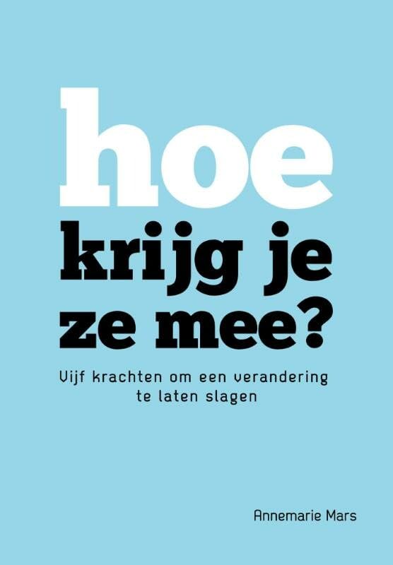 Hoe krijg je ze mee?: vijf krachten om een verandering te laten slagen book
