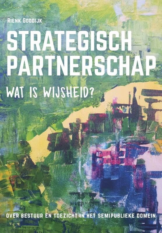 Strategisch partnerschap: wat is wijsheid?: over bestuur en toezicht in het semipublieke domein Business, Finance & Career