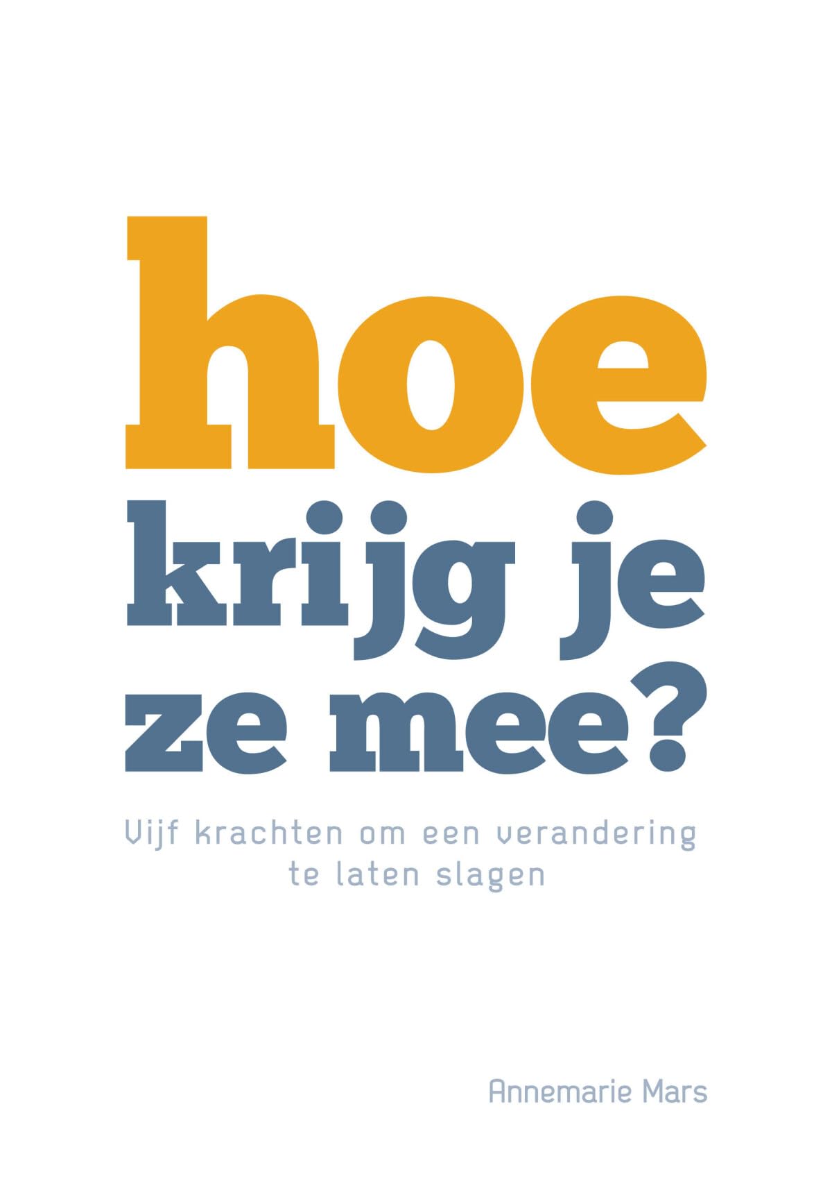 Hoe krijg je ze mee?: vijf krachten om een verandering te laten slagen Business, Finance & Career