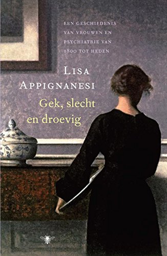 Gek, slecht en droevig: geschiedenis van vrouwen en psychiatrie van 1800 tot heden Politics & History