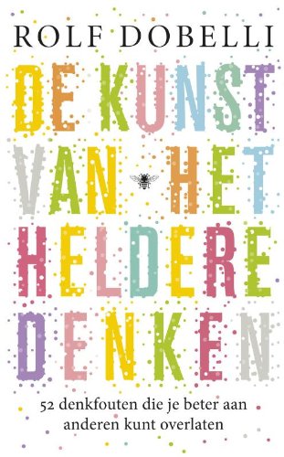 De kunst van het heldere denken: 52 denkfouten die je beter aan anderen kunt overlaten Books