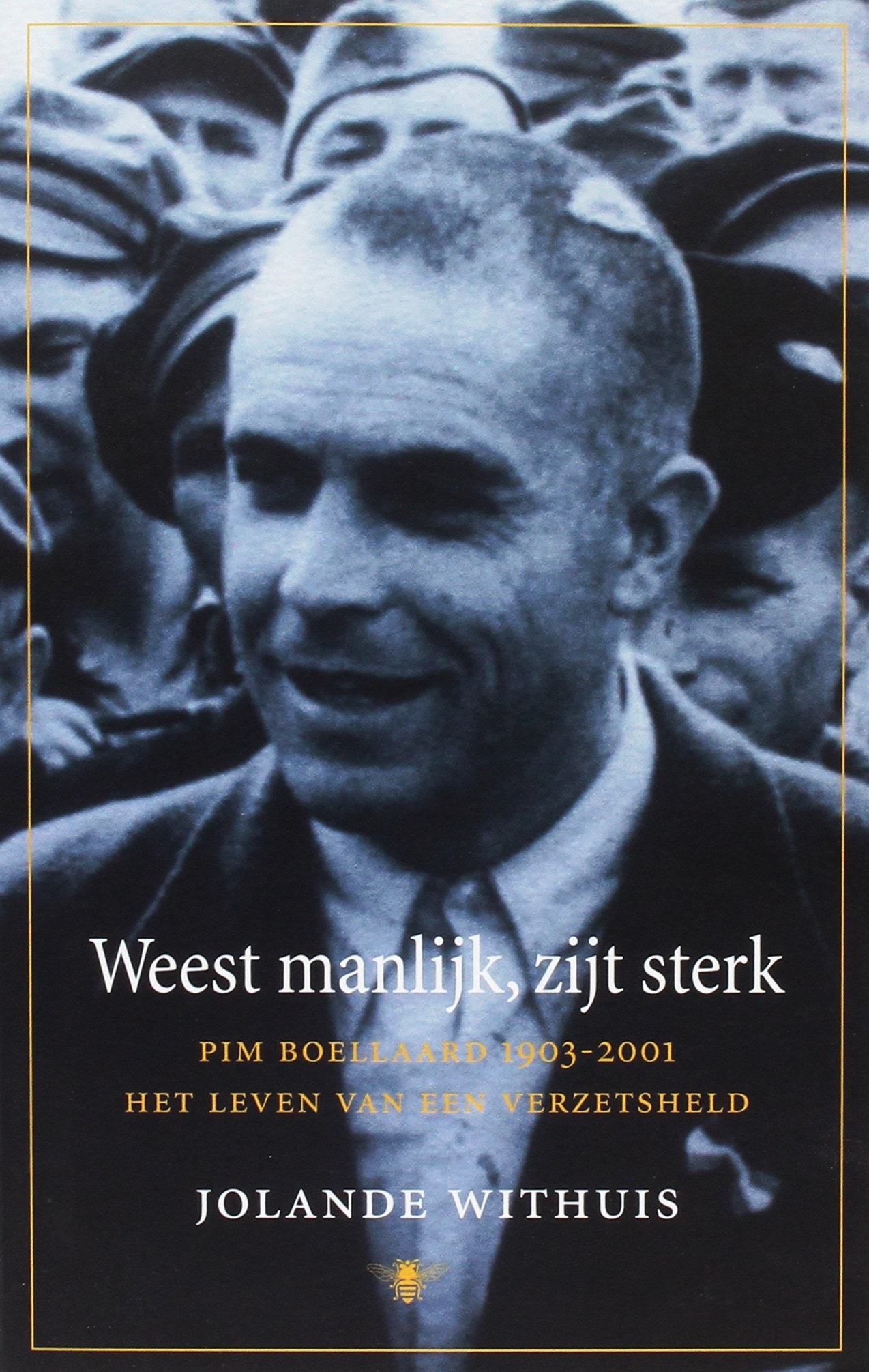 Weest manlijk, zijt sterk: Pim Boellaard (1903-2001) het leven van een verzetsheld book