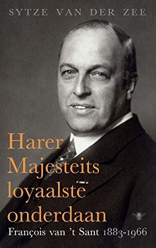 Harer Majesteits loyaalste onderdaan: Francois van 't Sant, 1883-1966: François van 't Sant, 1883-1966 Social Sciences