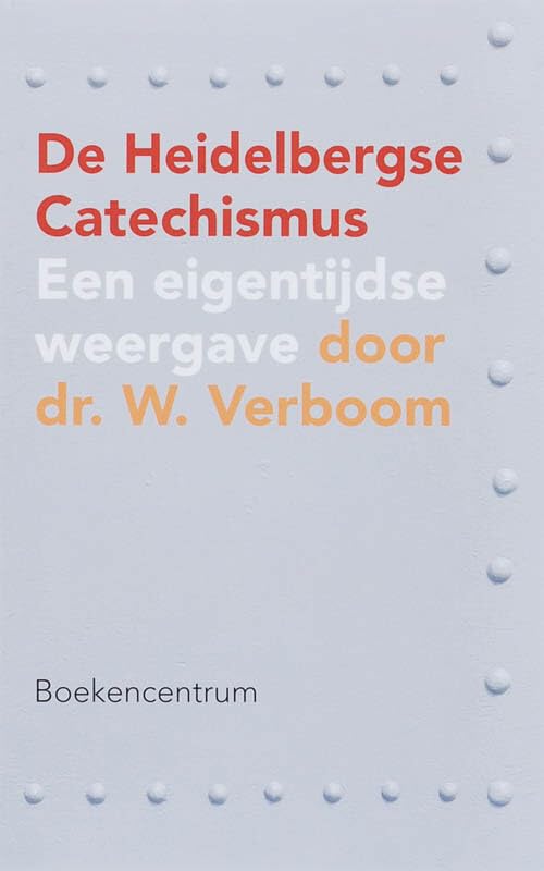 De Heidelbergse Catechismus: een eigentijdse weergave door dr. W. Verboom book