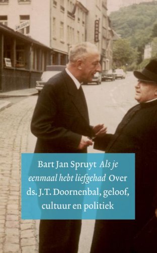 Als je eenmaal hebt liefgehad: over ds. J.T. Doornenbal geloof, cultuur en politiek book