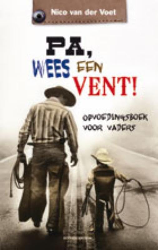 Pa, wees een vent!: opvoedingsboek voor vaders book