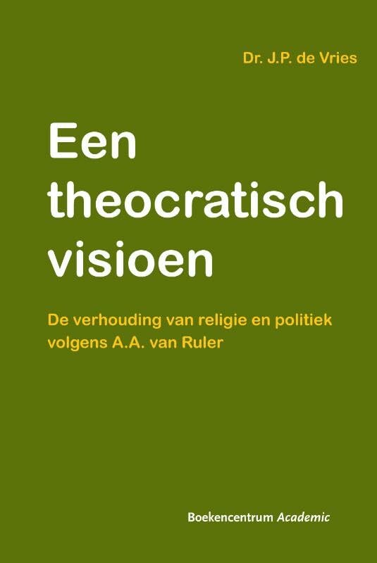 Een theocratisch visioen: de verhouding van religie en politiek bij A.A. van Ruler book