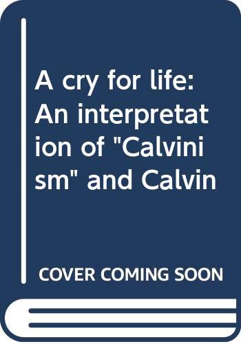 A cry for life: An interpretation of "Calvinism" and Calvin book