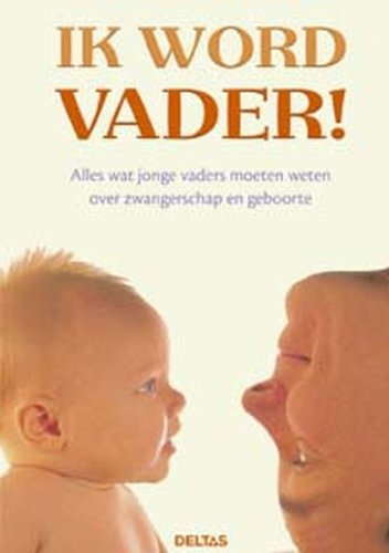Ik word vader!: Alles wat jonge vaders moeten weten over zwangerschap en geboorte Books