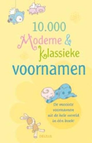 10000 moderne en klassieke voornamen: De mooiste voornamen uit de hele wereld in één boek! Parents & Children