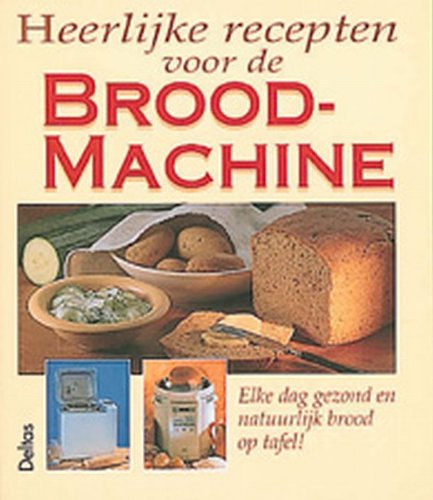 Heerlijke recepten voor de broodmachine: Elke dag gezond en natuurlijk brood op tafel ! book