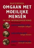 Succesvol omgaan met moeilijke mensen in uw werkomgeving book