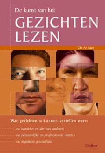 De kunst van het gezichten lezen: Wat gezichten u kunnen vertellen over: uw karakter en dat van anderen - uw persoonlijke en professionele relaties - uw algemene gezondheid book