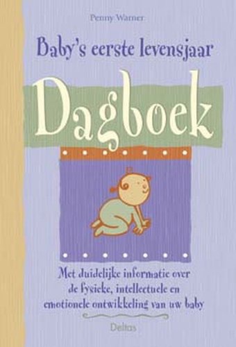Baby's eerste levensjaar dagboek: Met duidelijke informatie over de fysieke, intellectuele en emotionele ontwikkeling van uw baby book