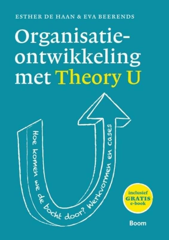 Organisatieontwikkeling met Theory U: hoe komen we de bocht door? : werkvormen en cases book