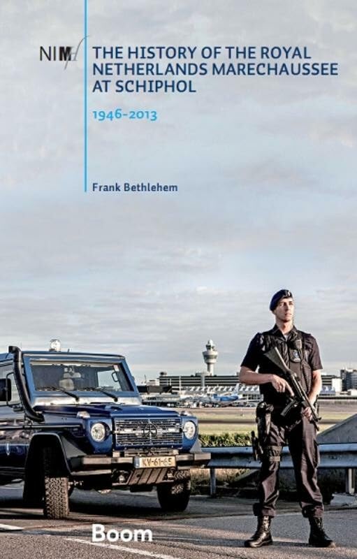 The history of the Royal Netherlands Marechaussee at Schiphol, 1946-2013 Politics & History