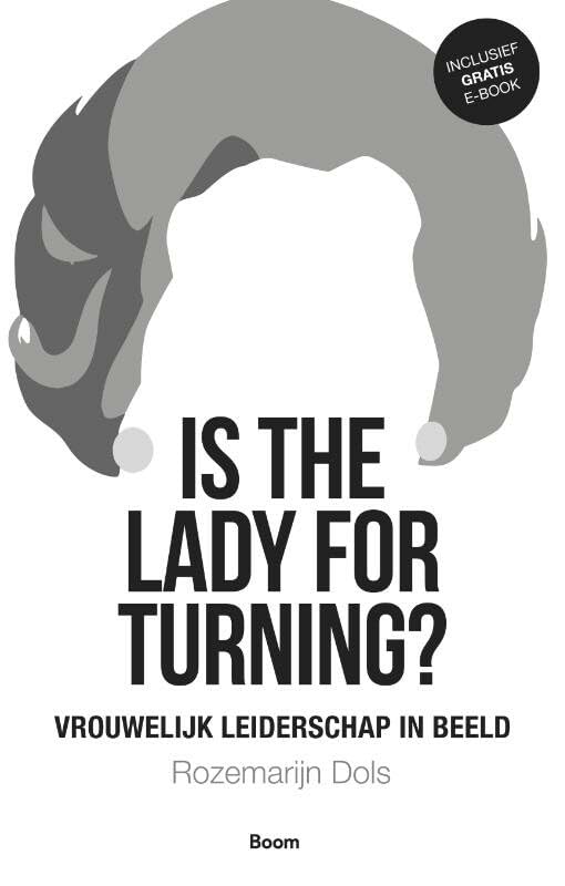Is the lady for turning?: vrouwelijk leiderschap in beeld book
