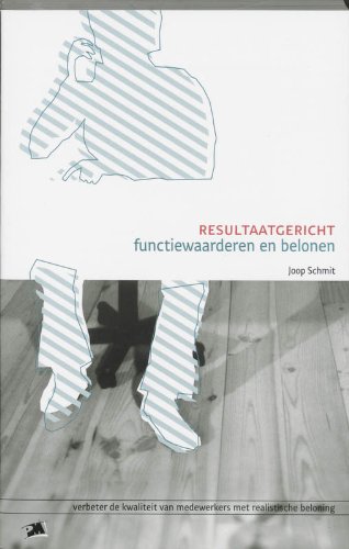 Resultaatgericht functiewaarderen en belonen: verbeter de kwaliteit van medewerkers met realistische beloning (PM-reeks) Books