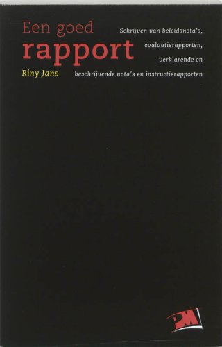 Een goed rapport: schrijven van beleidsnota's, evaluatierapporten, verklarende en beschrijvende nota's en instructierapporten book
