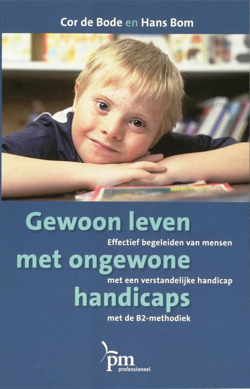 Gewoon leven met ongewone handicaps: effectief begeleiden van mensen met een verstandelijke handicap met de B2-methodiek (PM-reeks) Education & Training