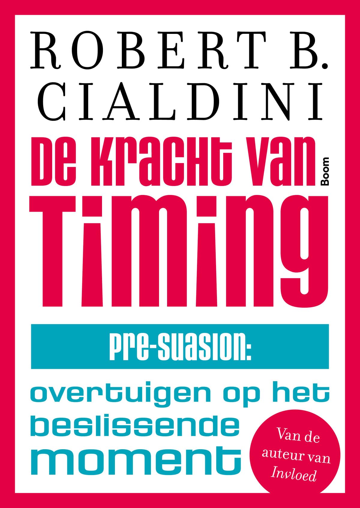 De kracht van timing: pre-suasion: overtuigen op het beslissende moment Business, Finance & Career