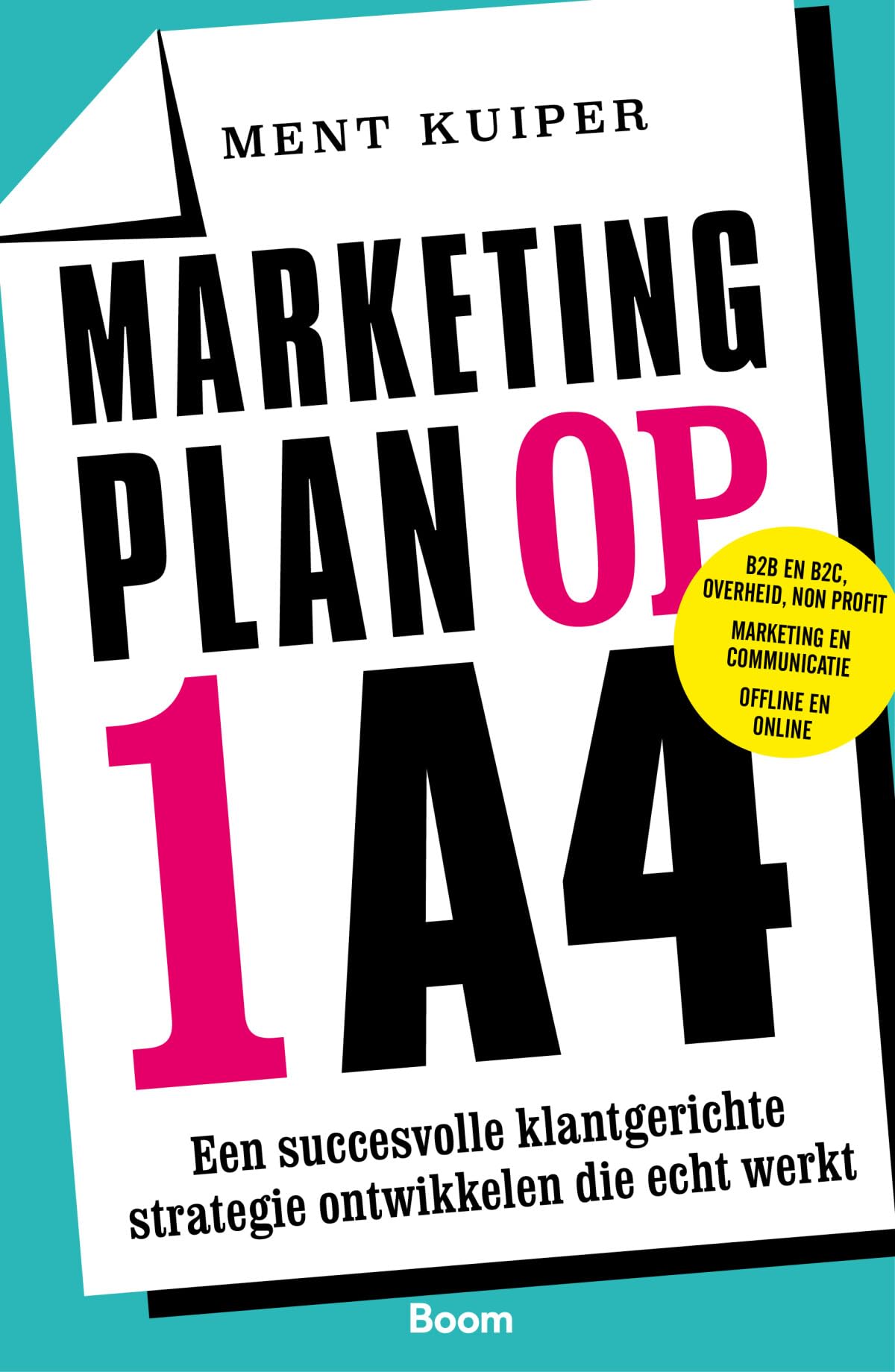 Marketingplan op 1 A4: een succesvolle klantgerichte strategie ontwikkelen die echt werkt : voor business to business (B2B), business to consumer (B2C), non-profit, online en offline book