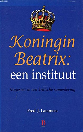 Koningin Beatrix: een instituut : majesteit in een kritische samenleving Books