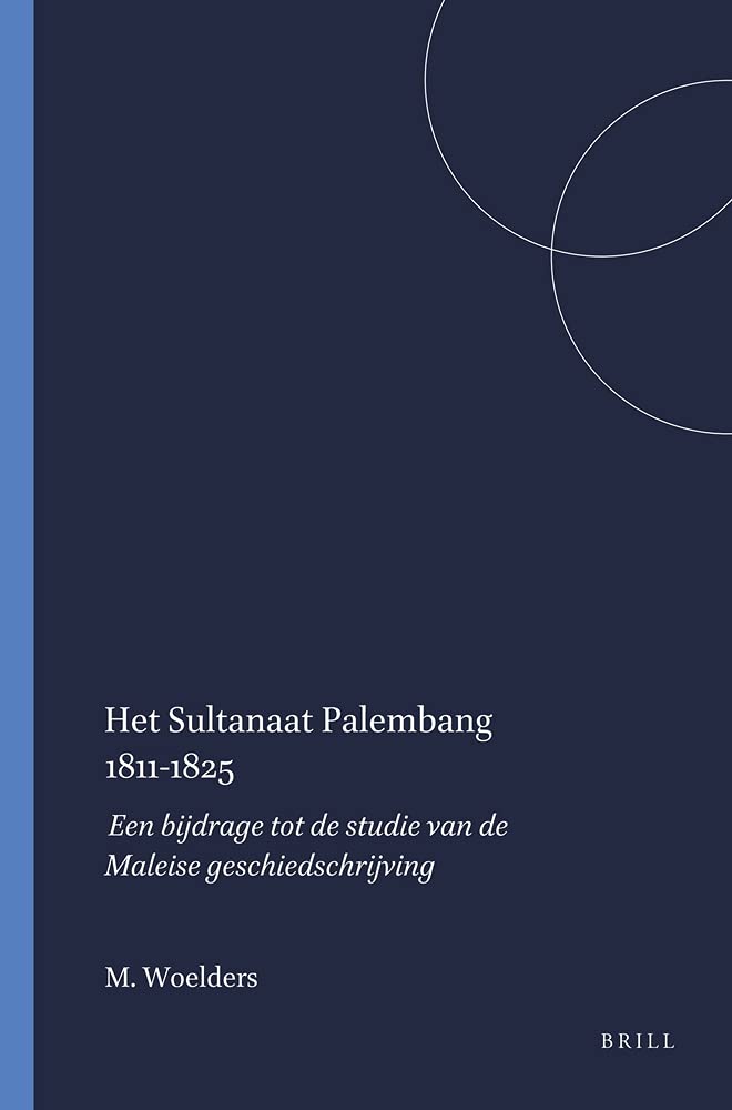 Het sultanaat Palembang 1811-1825 (Verhandelingen Van Het Koninklijk Instituut Voor Taal-, Land- En Volkenkunde, 72, Band 72) Social Sciences
