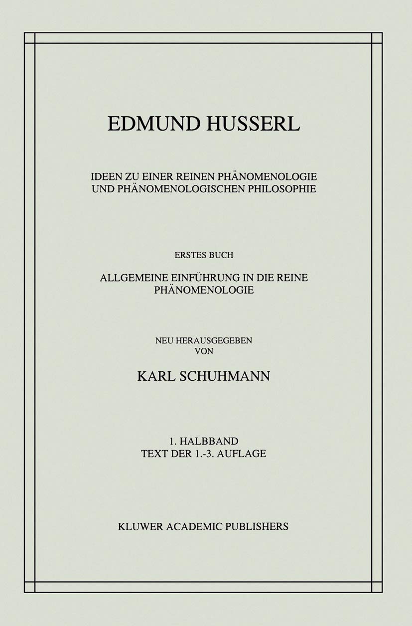 Ideen zu einer Reinen Phänomenologie und Phänomenologischen Philosophie: Erstes Buch: Allgemeine Einführung in die Reine Phänomenologie (Husserliana: Edmund Husserl – Gesammelte Werke, 3-1) Philosophy