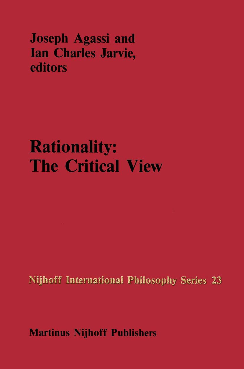 Rationality: The Critical View (Nijhoff International Philosophy Series, 23, Band 23) Philosophy