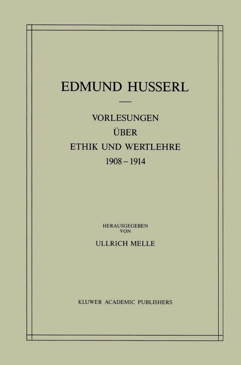 Vorlesungen über Ethik und Wertlehre 1908–1914: Husserliana (Husserliana: Edmund Husserl – Gesammelte Werke, 28, Band 28) Philosophy