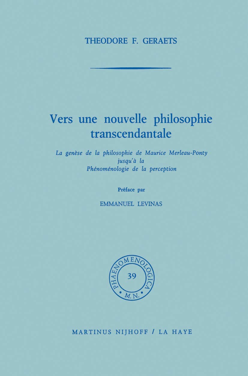 Vers une nouvelle philosophie transcendantale: La genèse de la philosophie de Maurice Merleau-Ponty jusqu’ à la Phénoménologie de la perception (Phaenomenologica, 39, Band 39) Philosophy