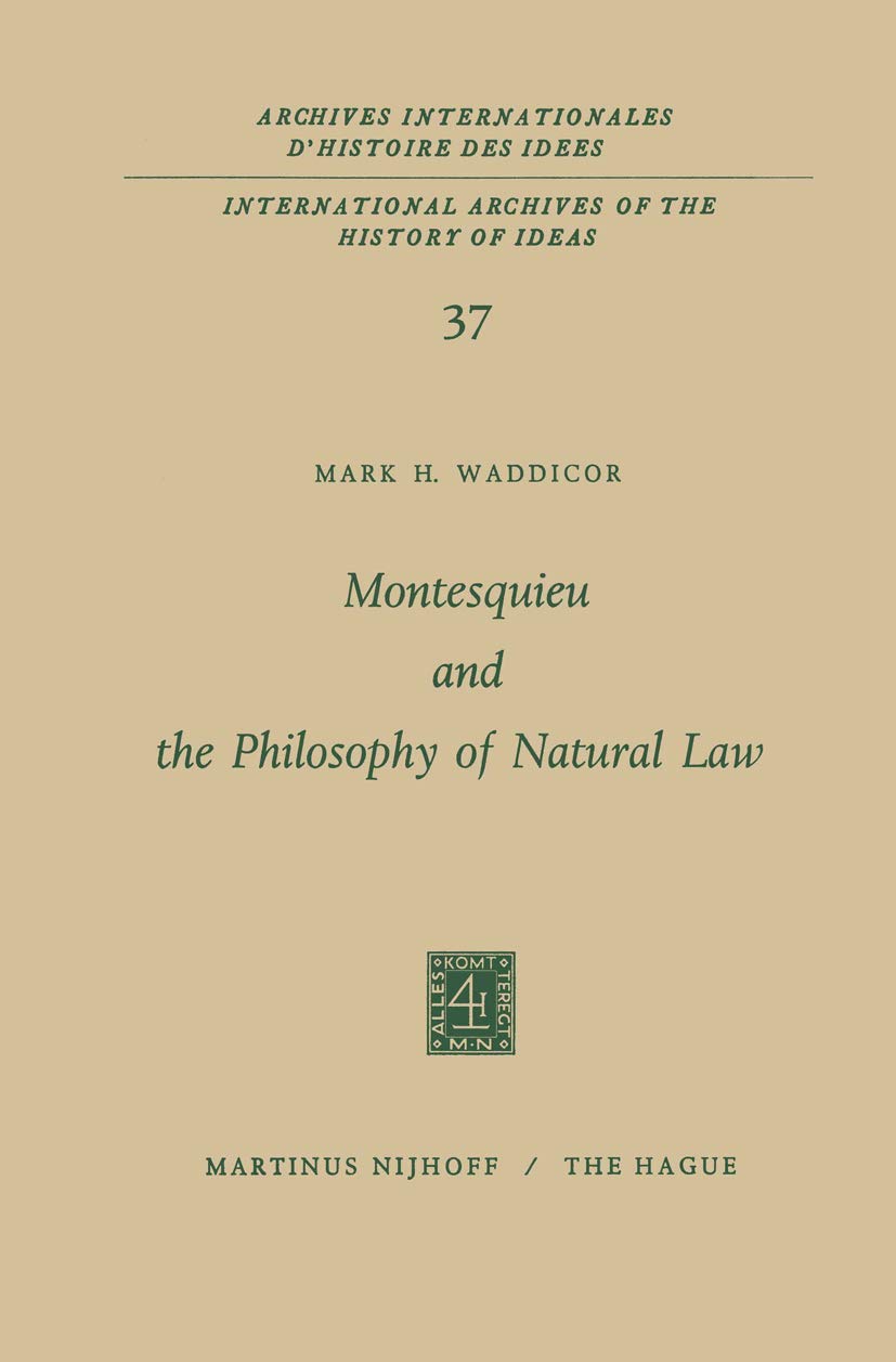 Montesquieu and the Philosophy of Natural Law (International Archives of the History of Ideas Archives internationales d'histoire des idées, 37, Band 37) Philosophy