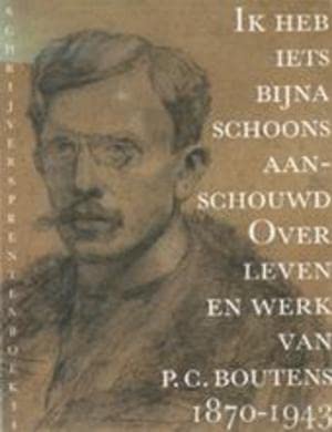 IK HEB IETS BIJNA SCHOONS AANSCHOUWLEVEN EN WERK PC BOUTENS 1870-1943 Books