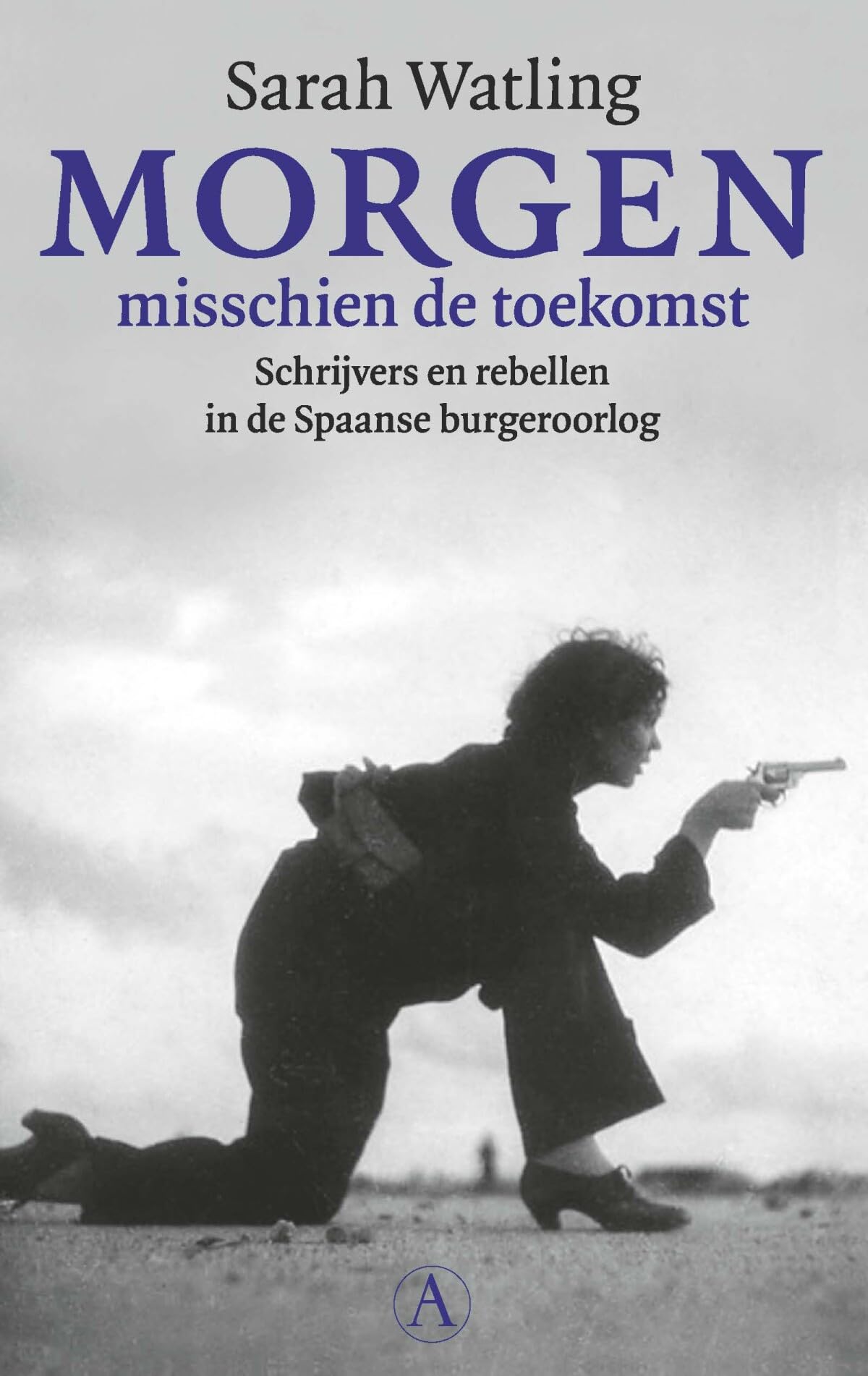 Morgen misschien de toekomst: misschien de toekomst : schrijvers en rebellen in de Spaanse burgeroorlog book
