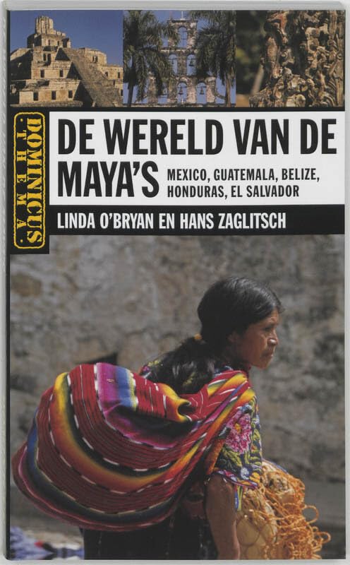 De wereld van de Maya's: Mexico, Guatemala, Belize, Honduras, El Salvador book