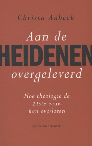 Aan de heidenen overgeleverd: hoe theologie de 21ste eeuw kan overleven book