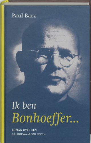 Ik ben Bonhoeffer: roman over een geloofwaardig leven book
