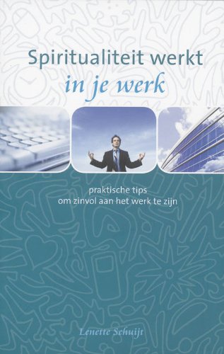 Spiritualiteit werkt in je werk / druk 1: praktische tips om zinvol aan het werk te zijn Religion & Esotericism