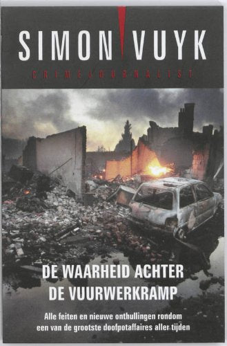 De waarheid achter de vuurwerkramp / druk 1: alle feiten en nieuwe onthullingen rondom een van de grootste doofpotaffaires aller tijden book
