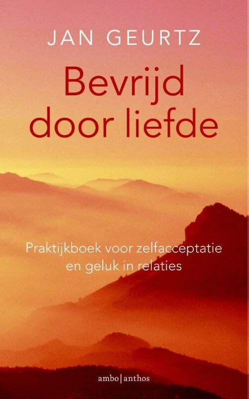 Bevrijd door liefde: praktijkboek voor zelfacceptatie en geluk in relaties Philosophy